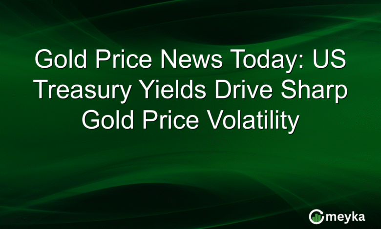 Gold Price News Today: US Treasury Yields Drive Sharp Gold Price Volatility