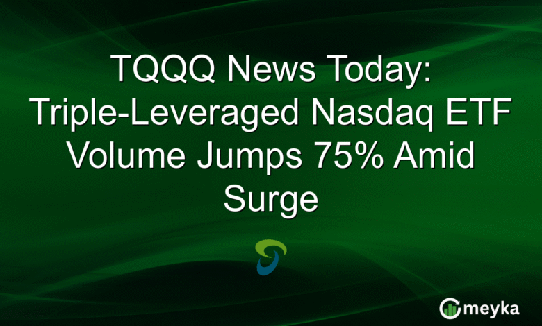 TQQQ News Today: Triple-Leveraged Nasdaq ETF Volume Jumps 75% Amid Surge