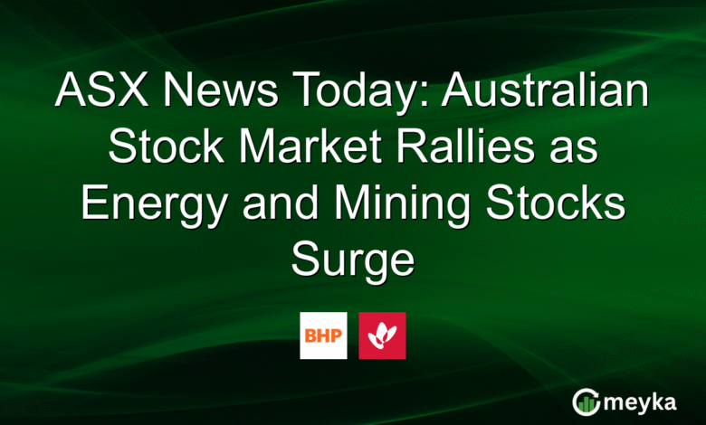 ASX News Today: Australian Stock Market Rallies as Energy and Mining Stocks Surge ASX News Today: Australian Stock Market Rallies as Energy and Mining Stocks Surge