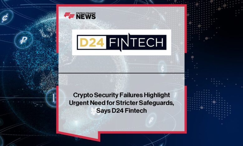 Crypto Security Failures Highlight Urgent Need for Stricter Safeguards, Says D24 Fintech