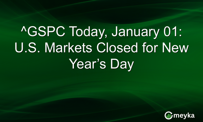 ^GSPC Today, January 01: U.S. Markets Closed for New Year’s Day