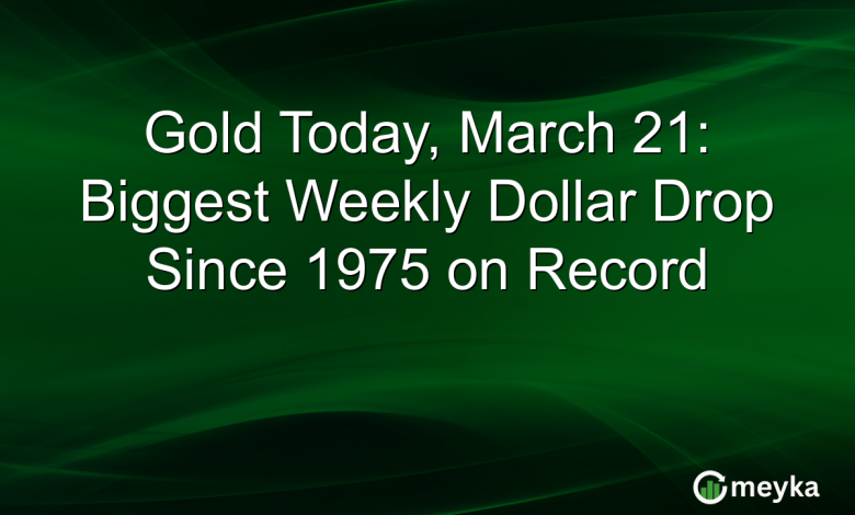 Gold Today, March 21: Biggest Weekly Dollar Drop Since 1975 on Record