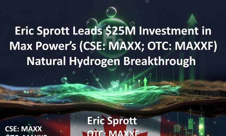 Eric Sprott Leads M Investment in Max Power’s (CSE: MAXX; OTC: MAXXF) Natural Hydrogen Breakthrough Eric Sprott Leads M Investment in Max Power’s (CSE: MAXX; OTC: MAXXF) Natural Hydrogen Breakthrough
