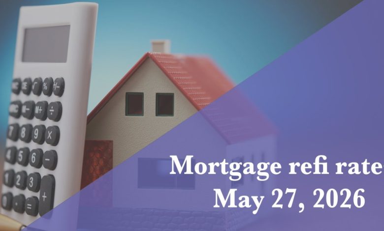 Current refi mortgage rates report for May 27, 2026