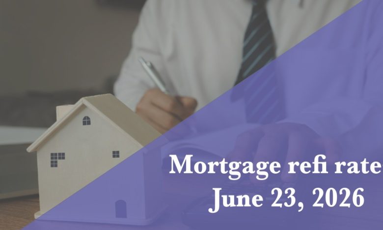 Current refi mortgage rates report for June 23, 2026