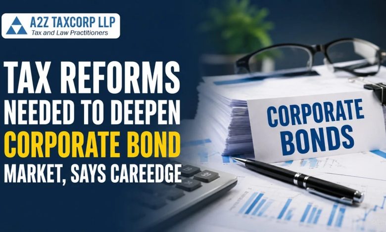 Tax reforms needed to deepen corporate bond market, says CareEdge Tax reforms needed to deepen corporate bond market, says CareEdge