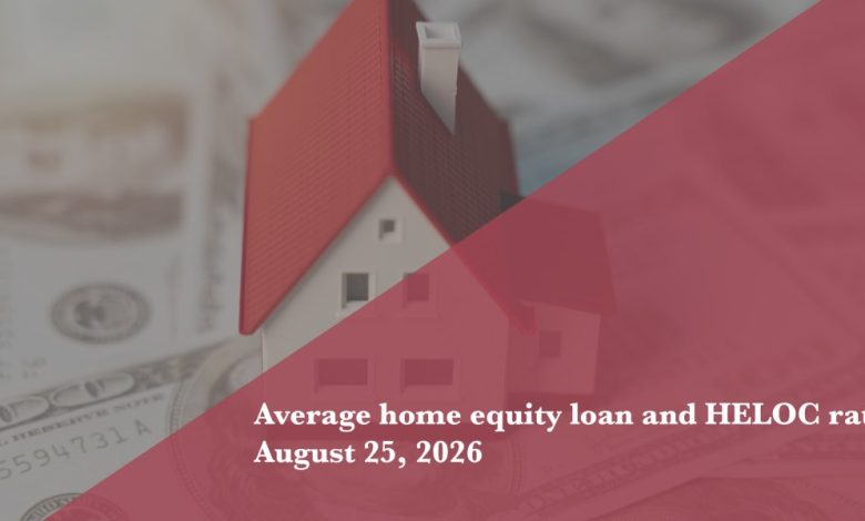 Home equity loan and HELOC rates: Aug. 25, 2026 Home equity loan and HELOC rates: Aug. 25, 2026