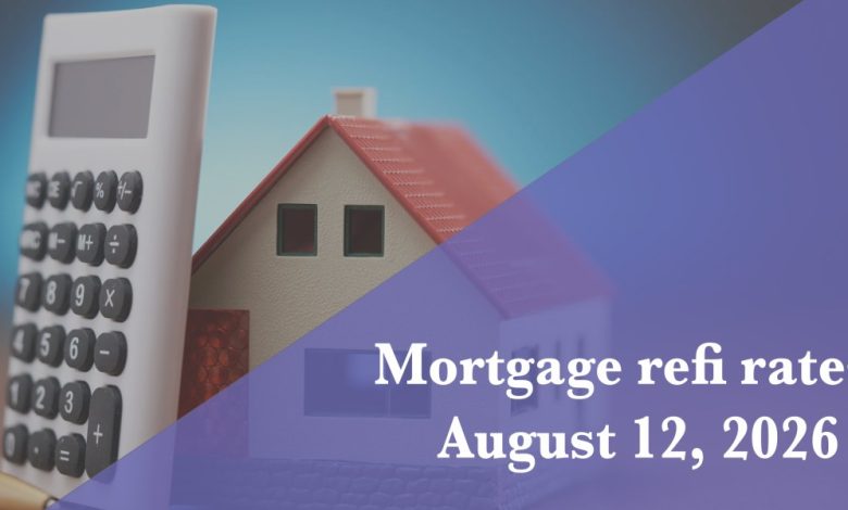 Current refi mortgage rates report for Aug. 12, 2026 Current refi mortgage rates report for Aug. 12, 2026